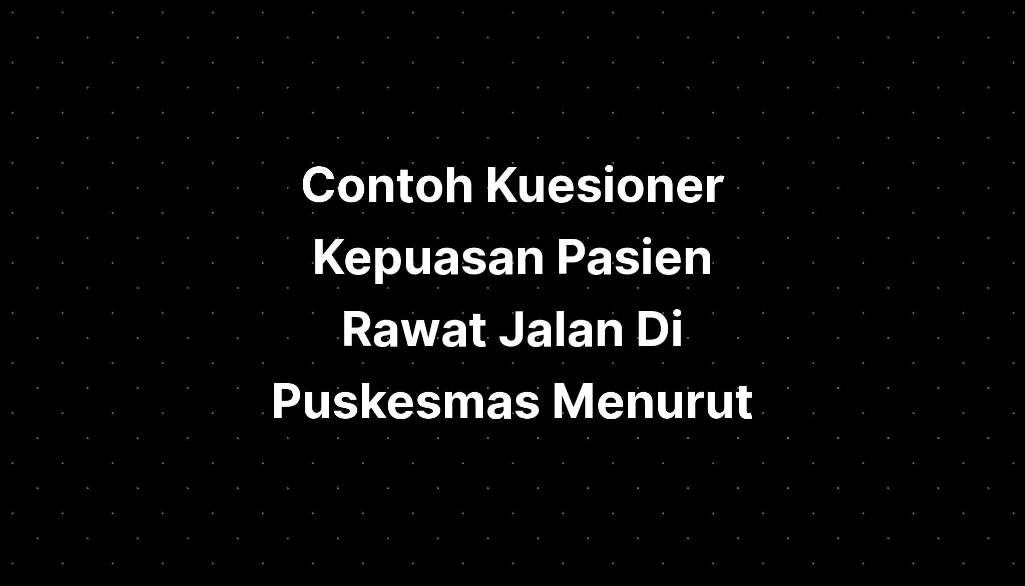 Contoh Kuesioner Kepuasan Pasien Rawat Jalan Di Puskesmas Menurut ...